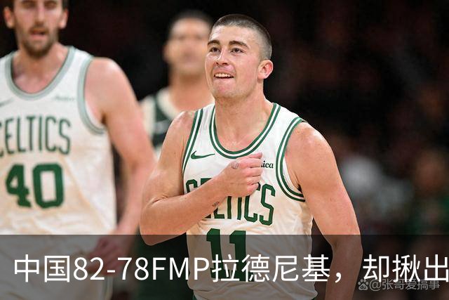 中国82-78FMP拉德尼基，却揪出最差球员，他上场15分钟中国输14分